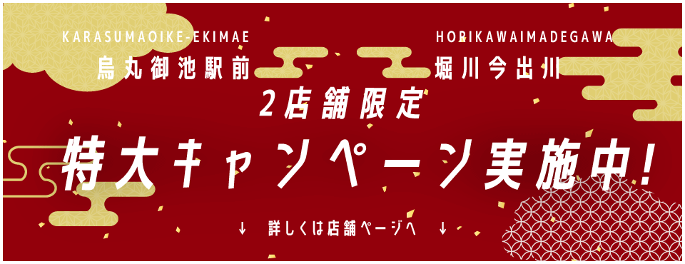 堀川今出川店・烏丸御池店は2店舗限定特大キャンペーン実施中！詳しくは店舗ページへ